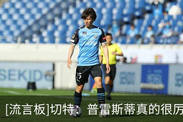 [流言板]切特：普雷斯蒂真的很厉害，他找到一群又高又有天赋的内线